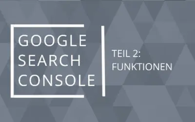 Die Google Search Console Teil 2 – Die Funktionalitäten