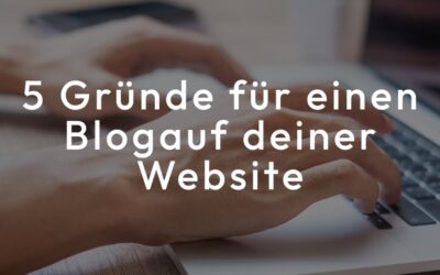 5 wichtige Punkte warum ein eigener Blog auf deiner Website wichtig ist