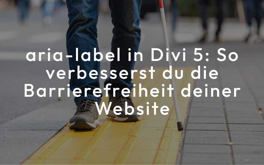 Füße auf der Straße mit Blindenstock mit einem Textoverlay: aria-label in Divi 5